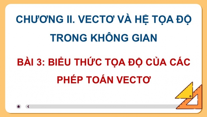 Giáo án điện tử Toán 12 chân trời Bài 3: Biểu thức toạ độ của các phép toán vectơ