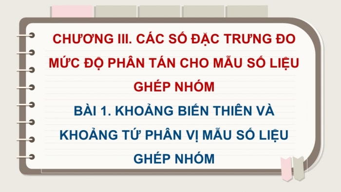 Giáo án điện tử Toán 12 chân trời Bài 1: Khoảng biến thiên và khoảng tứ phân vị của mẫu số liệu ghép nhóm