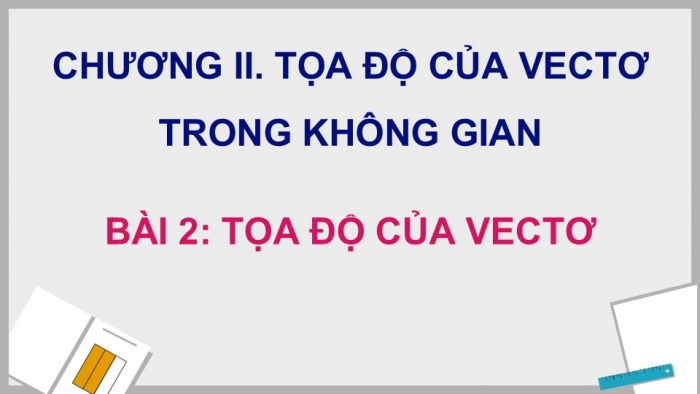 Giáo án điện tử Toán 12 cánh diều Bài 2: Tọa độ của vectơ