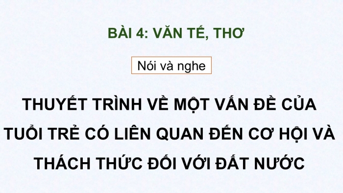 Giáo án điện tử Ngữ văn 12 cánh diều Bài 4: Thuyết trình về một vấn đề của tuổi trẻ có liên quan đến cơ hội và thách thức đối với đất nước