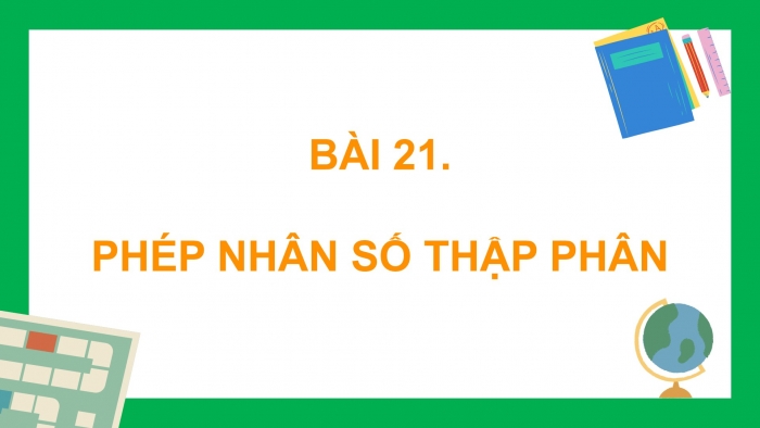 Giáo án PPT dạy thêm Toán 5 Kết nối bài 21: Phép nhân số thập phân