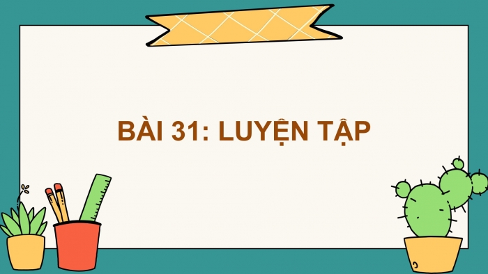 Giáo án PPT dạy thêm Toán 5 Cánh diều bài 31: Luyện tập