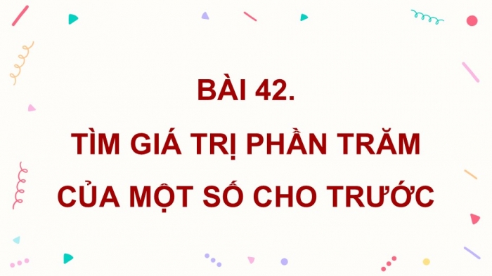 Giáo án PPT dạy thêm Toán 5 Cánh diều bài 42: Tìm giá trị phần trăm của một số cho trước