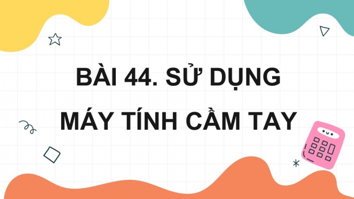 Giáo án PPT dạy thêm Toán 5 Cánh diều bài 44: Sử dụng máy tính cầm tay