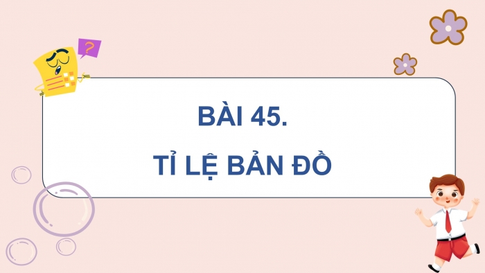 Giáo án PPT dạy thêm Toán 5 Cánh diều bài 45: Tỉ lệ bản đồ