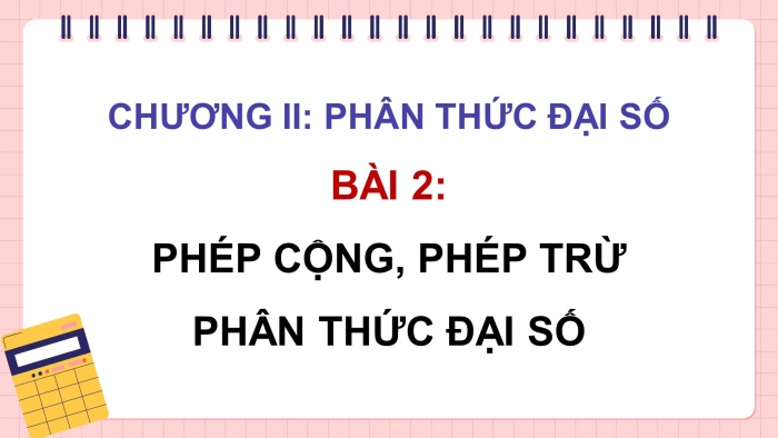 Giáo án PPT dạy thêm Toán 8 cánh diều Bài 2: Phép cộng, phép trừ phân thức đại số