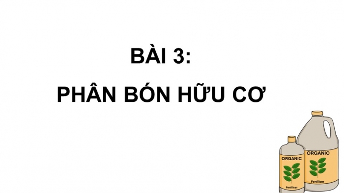 Giáo án điện tử chuyên đề Hoá học 11 chân trời Bài 3: Phân bón hữu cơ