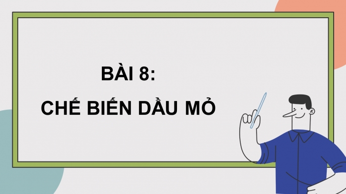 Giáo án điện tử chuyên đề Hoá học 11 chân trời Bài 8: Chế biến dầu mỏ