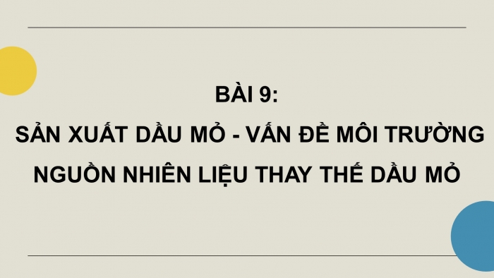 Giáo án điện tử chuyên đề Hoá học 11 chân trời Bài 9: Sản xuất dầu mỏ – Vấn đề môi trường – Nguồn nhiên liệu thay thế dầu mỏ