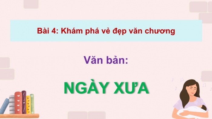 Giáo án điện tử Ngữ văn 9 kết nối Bài 4: Ngày xưa (Vũ Cao)