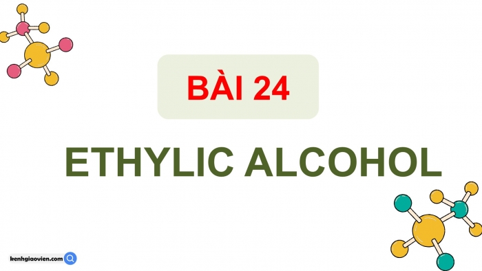 Giáo án điện tử KHTN 9 chân trời - Phân môn Hoá học Bài 24: Ethylic alcohol