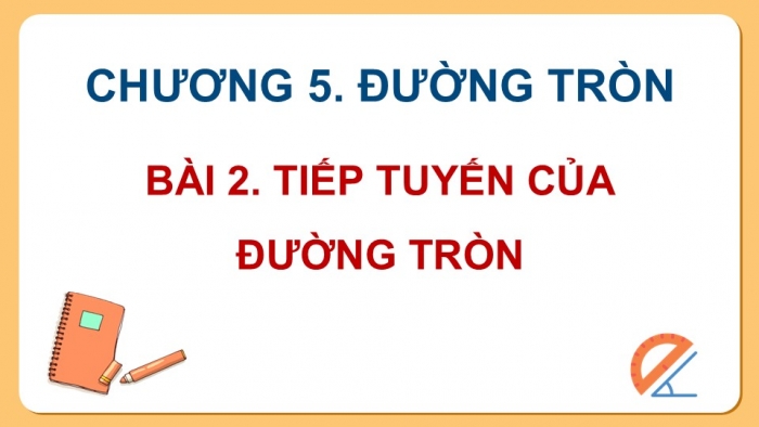 Giáo án điện tử Toán 9 chân trời Bài 2: Tiếp tuyến của đường tròn