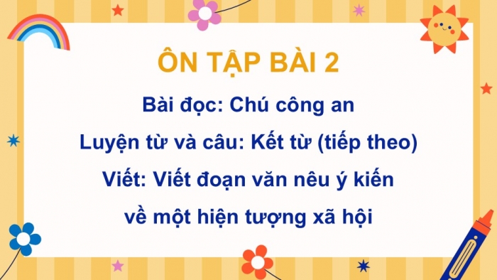 Giáo án PPT dạy thêm Tiếng Việt 5 cánh diều Bài 9: Chú công an, Kết từ (tiếp theo), Viết đoạn văn nêu ý kiến về một hiện tượng xã hội (Ôn tập)