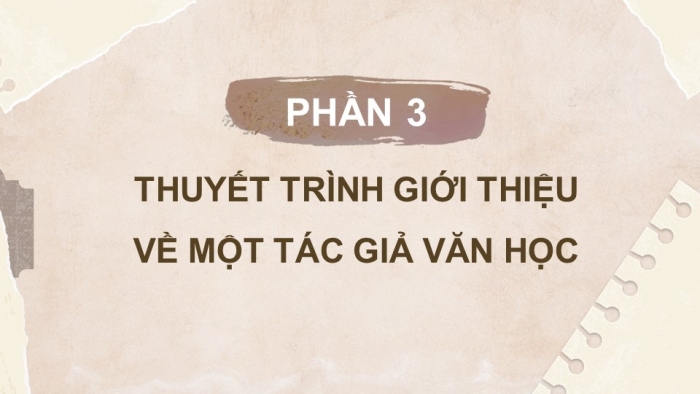 Giáo án điện tử chuyên đề Ngữ văn 11 chân trời CĐ 3 Phần 3: Thuyết trình giới thiệu về một tác giả văn học