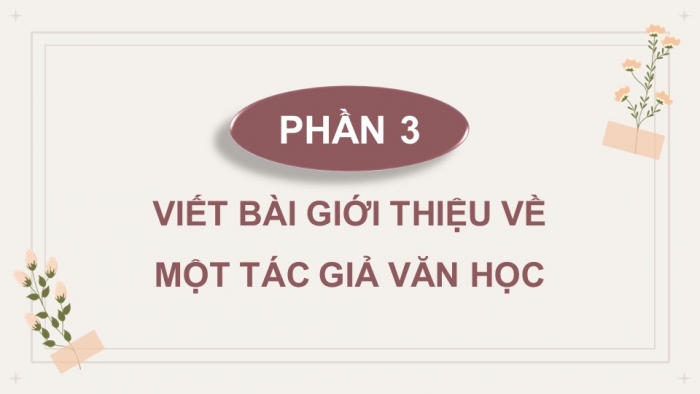 Giáo án điện tử chuyên đề Ngữ văn 11 cánh diều CĐ 3 Phần III: Viết bài giới thiệu về một tác giả văn học