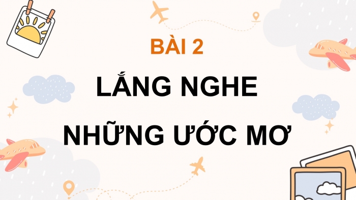 Giáo án điện tử bài 2: Lắng nghe ước mơ