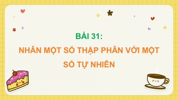 Giáo án điện tử Toán 5 chân trời Bài 31: Nhân một số thập phân với một số tự nhiên