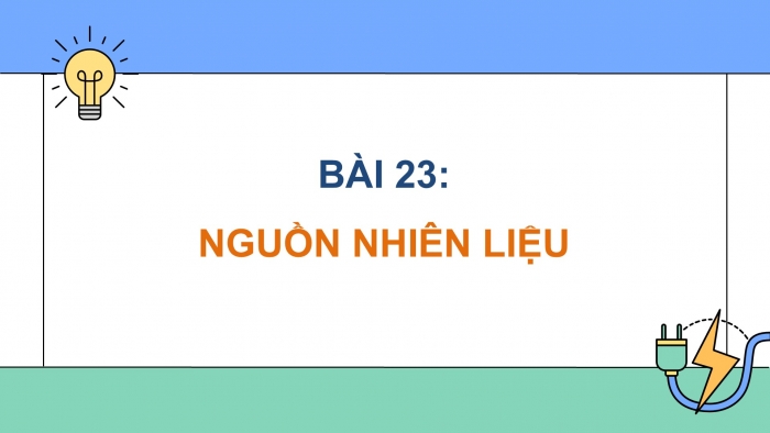 Giáo án điện tử KHTN 9 chân trời - Phân môn Hoá học Bài 23: Nguồn nhiên liệu