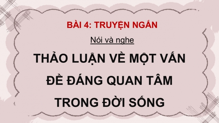 Giáo án điện tử Ngữ văn 9 cánh diều Bài 4: Thảo luận về một vấn đề đáng quan tâm trong đời sống