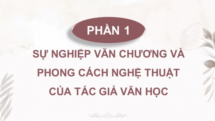 Giáo án điện tử chuyên đề Ngữ văn 11 cánh diều CĐ 3 Phần I: Sự nghiệp văn chương và phong cách nghệ thuật của tác giả văn học