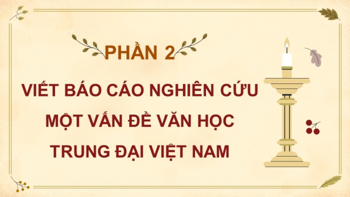 Giáo án điện tử chuyên đề Ngữ văn 11 kết nối CĐ 1 - Phần 2: Viết báo cáo về một vấn đề văn học trung đại Việt Nam