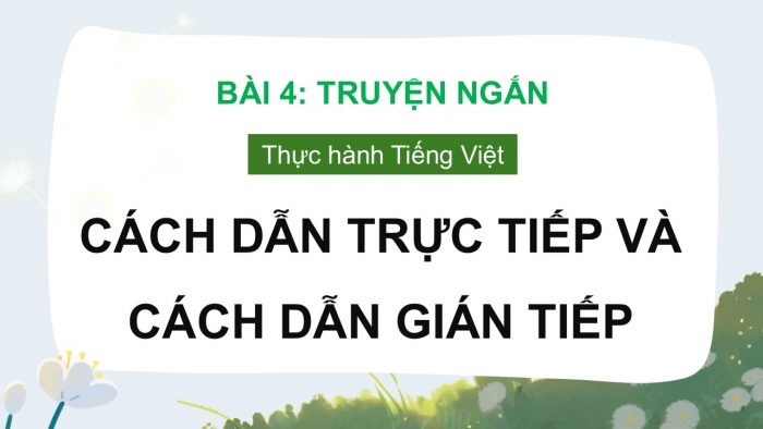 Giáo án điện tử Ngữ văn 9 cánh diều Bài 4: Cách dẫn trực tiếp và cách dẫn gián tiếp