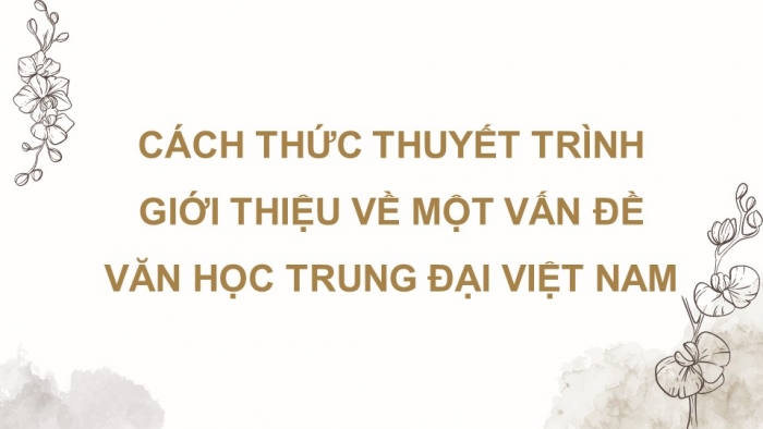 Giáo án điện tử chuyên đề Ngữ văn 11 chân trời CĐ 1 Phần 3: Thuyết trình một vấn đề văn học trung đại Việt Nam