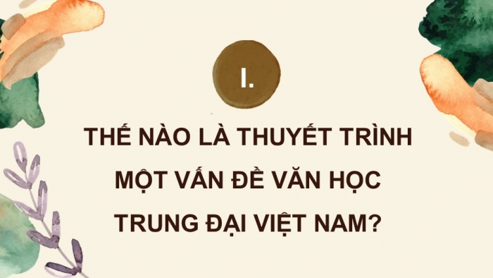 Giáo án điện tử chuyên đề Ngữ văn 11 cánh diều CĐ 1 Phần III: Thuyết trình một vấn đề văn học trung đại Việt Nam