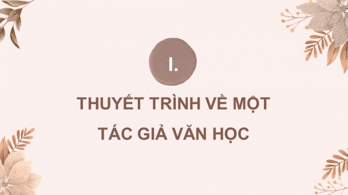 Giáo án điện tử chuyên đề Ngữ văn 11 cánh diều CĐ 3 Phần IV: Thuyết trình về một tác giả văn học