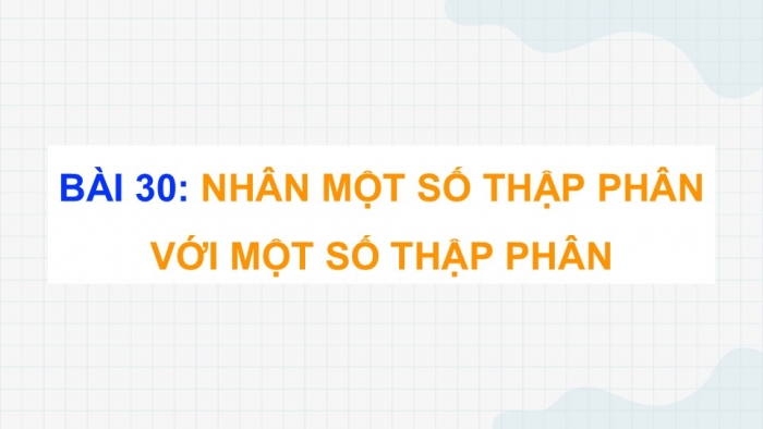 Giáo án điện tử Toán 5 cánh diều Bài 30: Nhân một số thập phân với một số thập phân