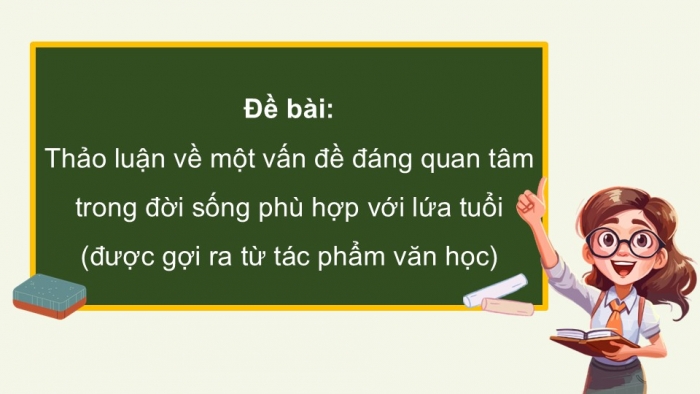 Giáo án điện tử Ngữ văn 9 kết nối Bài 5: Thảo luận về một vấn đề đáng quan tâm trong đời sống phù hợp với lứa tuổi (được gợi ra từ tác phẩm văn học)