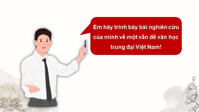 Giáo án điện tử chuyên đề Ngữ văn 11 chân trời CĐ 1 Phần 3: Thuyết trình một vấn đề văn học trung đại Việt Nam