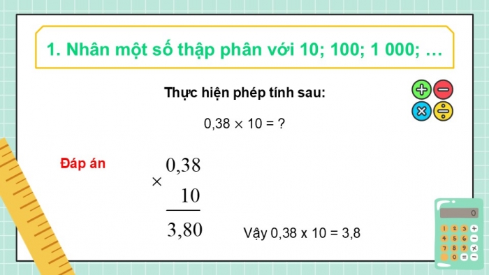 Giáo án điện tử Toán 5 chân trời Bài 33: Nhân một số thập phân với 10; 100; 1000;... Nhân một số thập phân với 0,1; 0,01; 0,001...