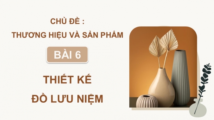 Giáo án điện tử Mĩ thuật 9 chân trời bản 1 Bài 6: Thiết kế đồ lưu niệm