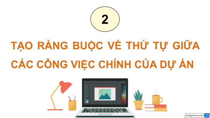 Giáo án điện tử chuyên đề Tin học ứng dụng 12 cánh diều Bài 2: Đặt tiến độ và phân bổ nguồn lực cho các công việc của dự án