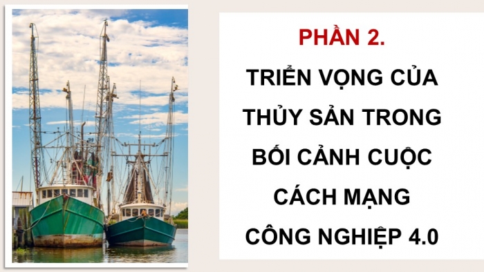 Giáo án điện tử Công nghệ 12 Lâm nghiệp Thủy sản Cánh diều Bài 9: Vai trò và triển vọng của thuỷ sản trong bối cảnh cuộc cách mạng công nghiệp 4.0