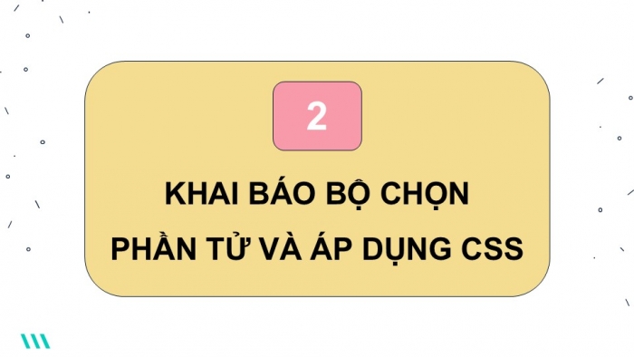 Giáo án điện tử Tin học ứng dụng 12 cánh diều Bài 8: Làm quen với CSS