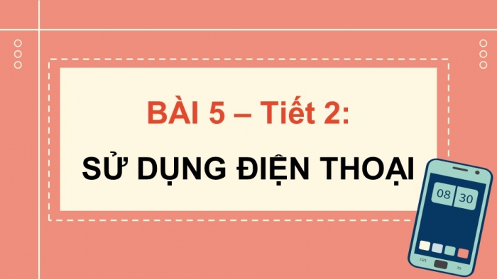 Giáo án điện tử Công nghệ 5 chân trời Bài 5: Sử dụng điện thoại