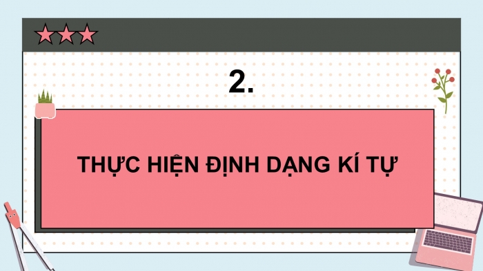 Giáo án điện tử Tin học 5 cánh diều Chủ đề E Bài 4: Định dạng kí tự