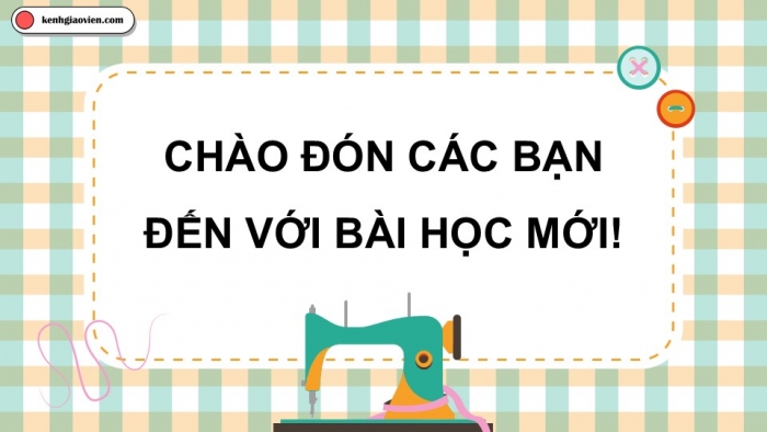 Giáo án điện tử Công nghệ 9 Cắt may Chân trời Chủ đề 3: Thực hành cắt may trang phục