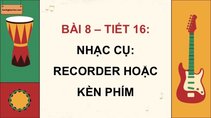 Giáo án điện tử Âm nhạc 9 kết nối Tiết 16: Nhạc cụ Recorder hoặc kèn phím