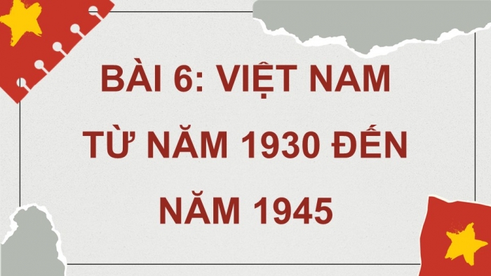 Giáo án điện tử Lịch sử 9 cánh diều Bài 6: Việt Nam từ năm 1930 đến năm 1945 (P3)