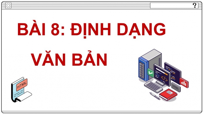 Giáo án điện tử Tin học ứng dụng 12 kết nối Bài 8: Định dạng văn bản