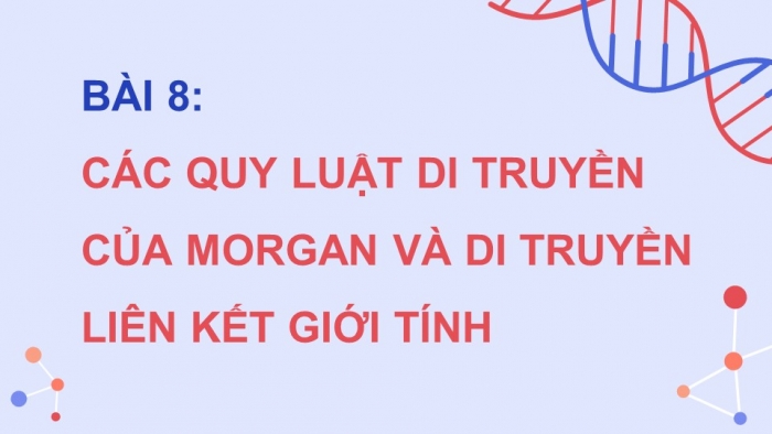 Giáo án điện tử Sinh học 12 chân trời Bài 8: Các quy luật di truyền của Morgan và di truyền giới tính (P2)