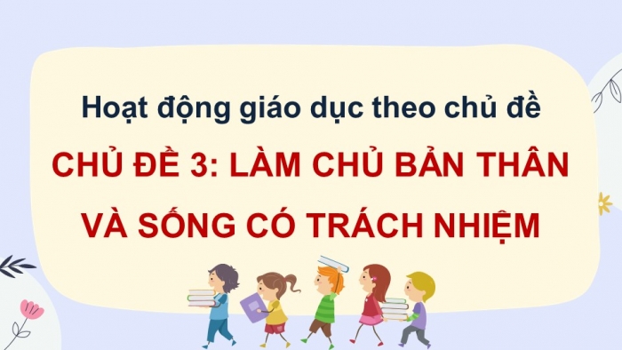 Giáo án điện tử Hoạt động trải nghiệm 12 cánh diều Chủ đề 3: Làm chủ bản thân và sống có trách nhiệm (P2)