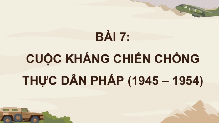 Giáo án điện tử Lịch sử 12 cánh diều Bài 7: Cuộc kháng chiến chống thực dân Pháp (1945 - 1954) (P2)