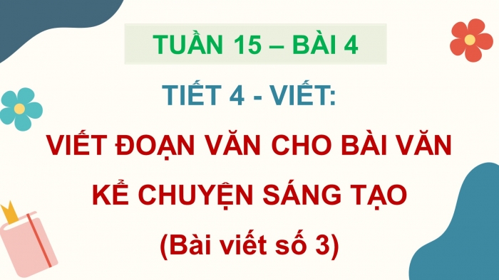 Giáo án điện tử Tiếng Việt 5 chân trời Bài 4: Viết bài văn kể chuyện sáng tạo (Bài viết số 3)