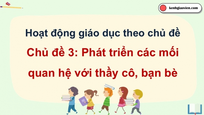 Giáo án điện tử Hoạt động trải nghiệm 12 chân trời bản 2 Chủ đề 3: Phát triển các mối quan hệ với thầy cô, bạn bè (P2)