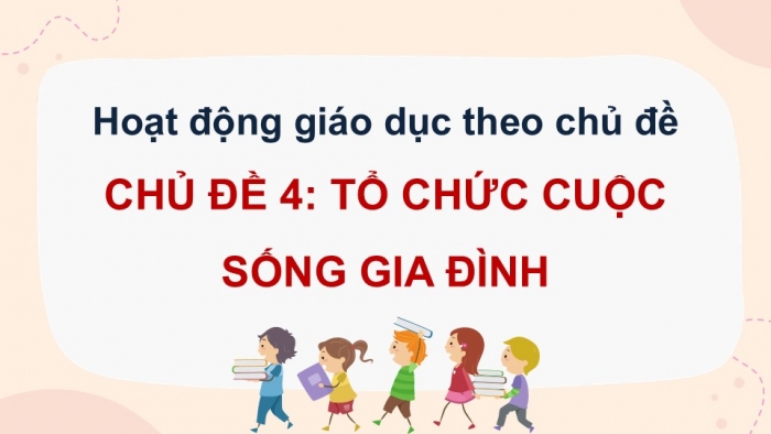 Giáo án điện tử Hoạt động trải nghiệm 12 cánh diều Chủ đề 4: Tổ chức cuộc sống gia đình (P2)