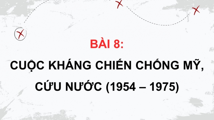 Giáo án điện tử Lịch sử 12 kết nối Bài 8: Cuộc kháng chiến chống Mỹ, cứu nước (1954 – 1975) (P2)